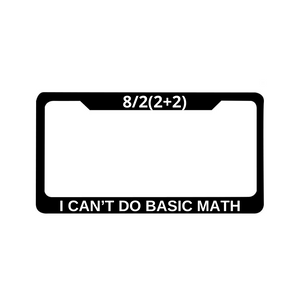 I CAN’T DO BASIC MATH License Plate Frame