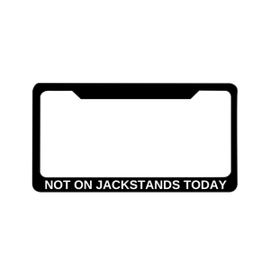 NOT ON JACKSTANDS TODAY License Plate Frame