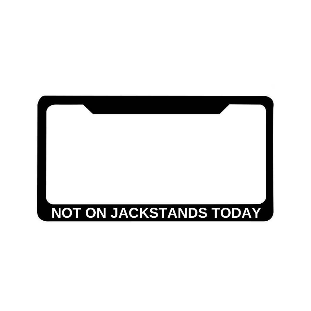 NOT ON JACKSTANDS TODAY License Plate Frame