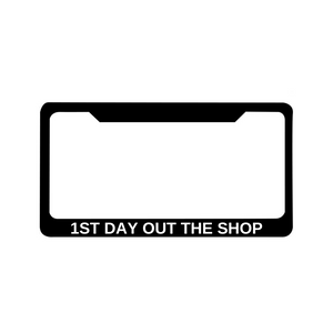 1ST DAY OUT THE SHOP License Plate Frame