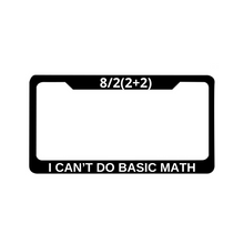 Load image into Gallery viewer, I CAN’T DO BASIC MATH License Plate Frame
