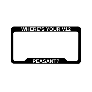 WHERE’S YOUR V12 PEASANT? License Plate Frame