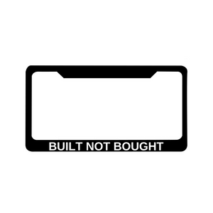 BUILT NOT BOUGHT License Plate Frame